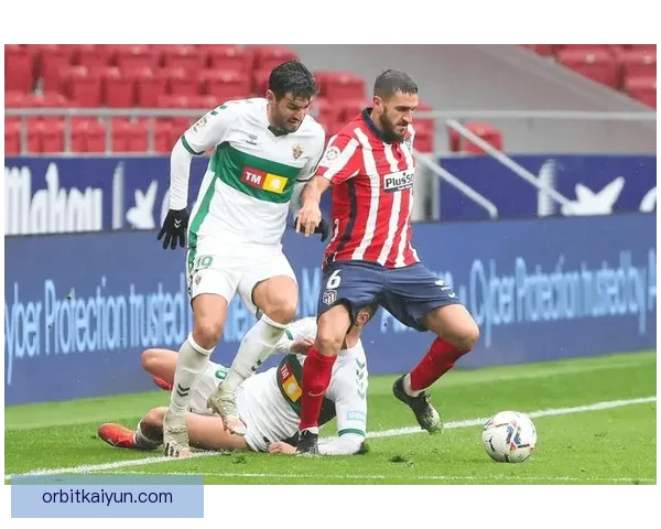 西甲埃尔切中场控制表现稳健，近期状态回暖值得关注